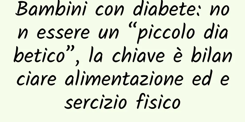 Bambini con diabete: non essere un “piccolo diabetico”, la chiave è bilanciare alimentazione ed esercizio fisico