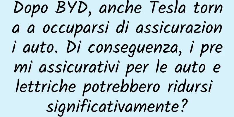Dopo BYD, anche Tesla torna a occuparsi di assicurazioni auto. Di conseguenza, i premi assicurativi per le auto elettriche potrebbero ridursi significativamente?
