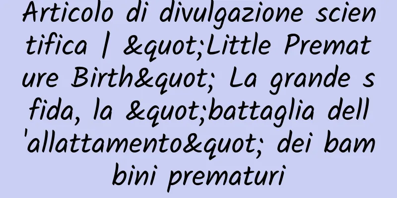 Articolo di divulgazione scientifica | "Little Premature Birth" La grande sfida, la "battaglia dell'allattamento" dei bambini prematuri