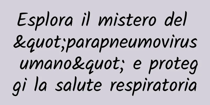 Esplora il mistero del "parapneumovirus umano" e proteggi la salute respiratoria