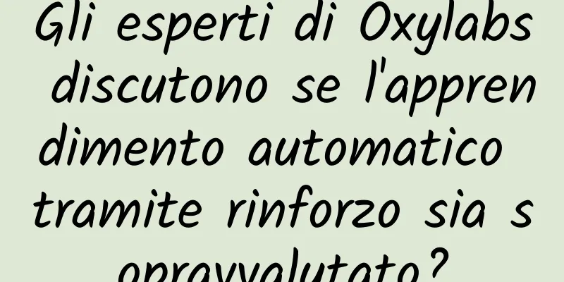Gli esperti di Oxylabs discutono se l'apprendimento automatico tramite rinforzo sia sopravvalutato?
