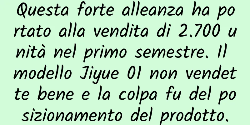 Questa forte alleanza ha portato alla vendita di 2.700 unità nel primo semestre. Il modello Jiyue 01 non vendette bene e la colpa fu del posizionamento del prodotto.