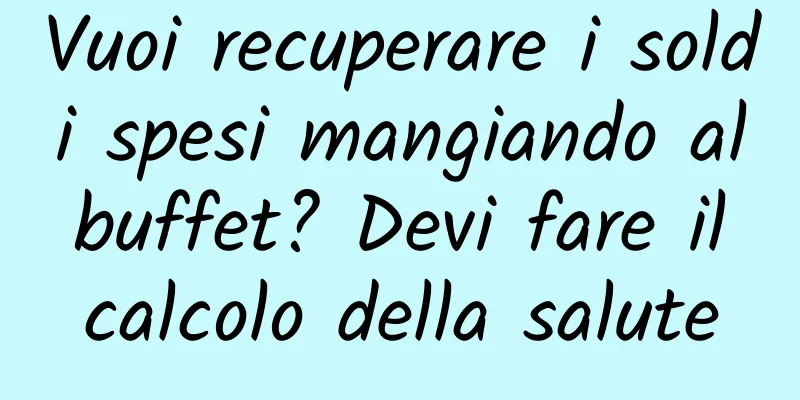 Vuoi recuperare i soldi spesi mangiando al buffet? Devi fare il calcolo della salute