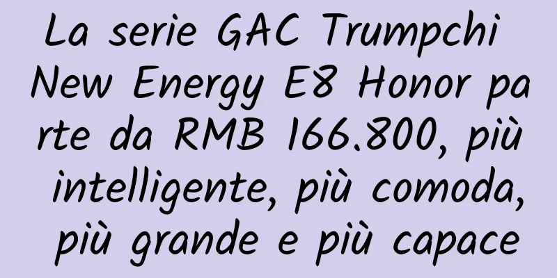La serie GAC Trumpchi New Energy E8 Honor parte da RMB 166.800, più intelligente, più comoda, più grande e più capace