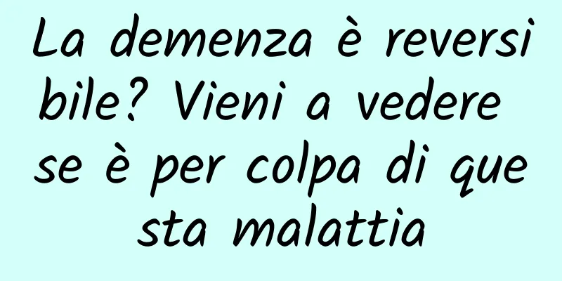 La demenza è reversibile? Vieni a vedere se è per colpa di questa malattia