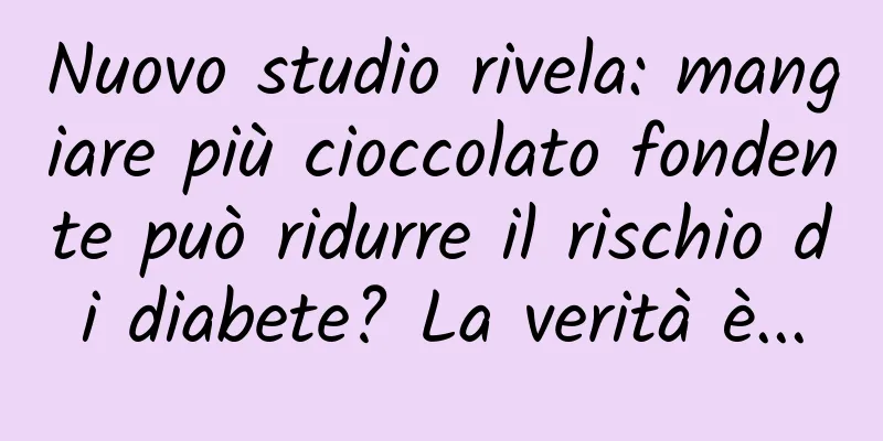 Nuovo studio rivela: mangiare più cioccolato fondente può ridurre il rischio di diabete? La verità è...
