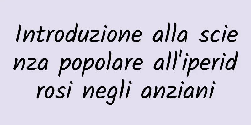 Introduzione alla scienza popolare all'iperidrosi negli anziani