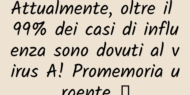 Attualmente, oltre il 99% dei casi di influenza sono dovuti al virus A! Promemoria urgente →