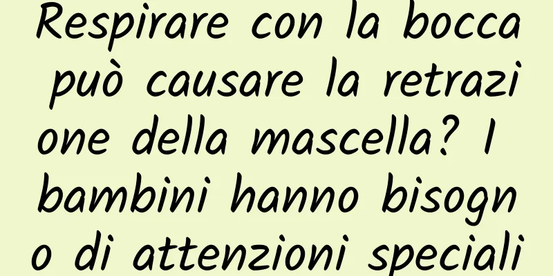 Respirare con la bocca può causare la retrazione della mascella? I bambini hanno bisogno di attenzioni speciali