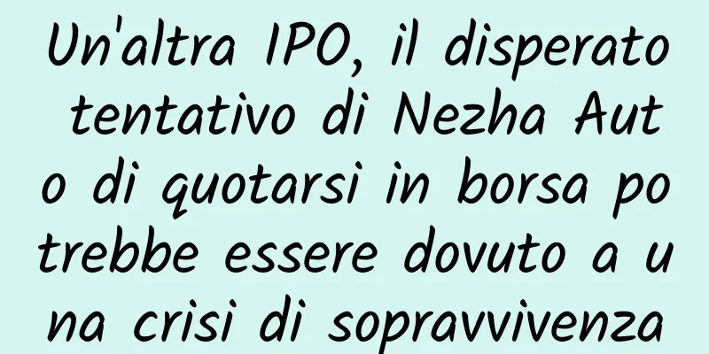 Un'altra IPO, il disperato tentativo di Nezha Auto di quotarsi in borsa potrebbe essere dovuto a una crisi di sopravvivenza