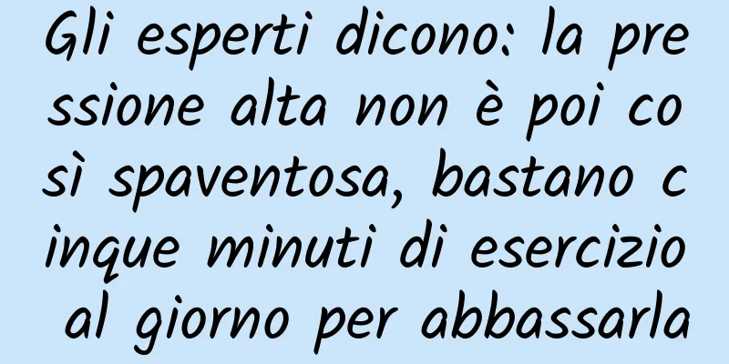 Gli esperti dicono: la pressione alta non è poi così spaventosa, bastano cinque minuti di esercizio al giorno per abbassarla