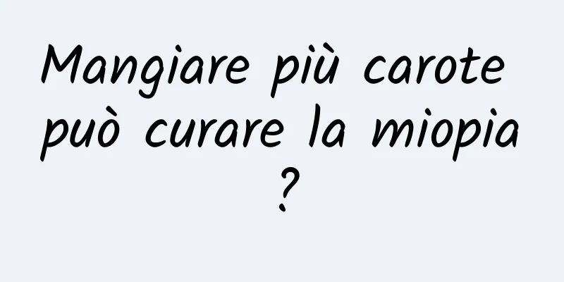 Mangiare più carote può curare la miopia?