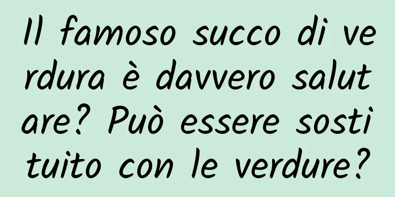 Il famoso succo di verdura è davvero salutare? Può essere sostituito con le verdure?