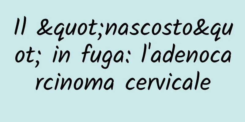 Il "nascosto" in fuga: l'adenocarcinoma cervicale