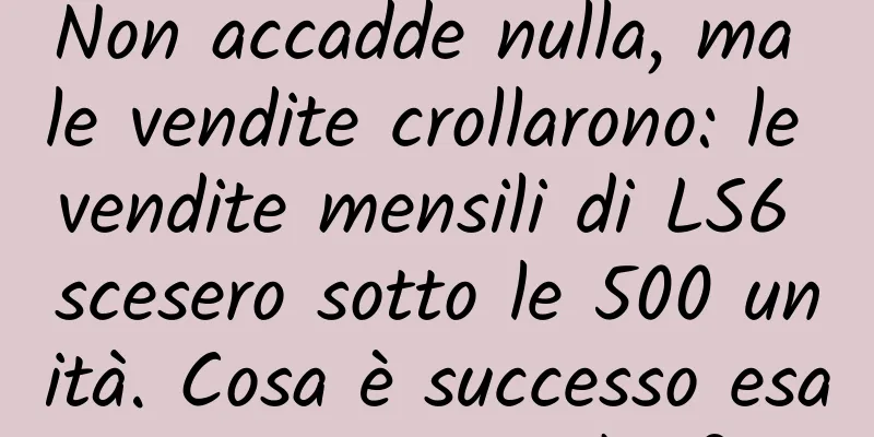 Non accadde nulla, ma le vendite crollarono: le vendite mensili di LS6 scesero sotto le 500 unità. Cosa è successo esattamente a Zhiji?