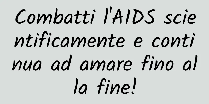Combatti l'AIDS scientificamente e continua ad amare fino alla fine!