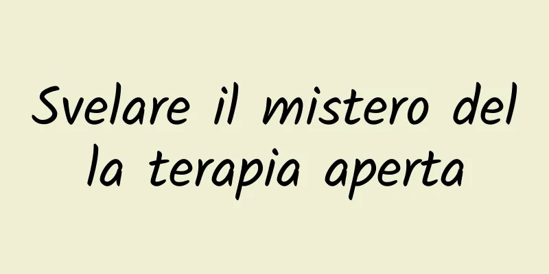 Svelare il mistero della terapia aperta