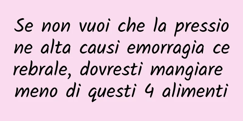 Se non vuoi che la pressione alta causi emorragia cerebrale, dovresti mangiare meno di questi 4 alimenti