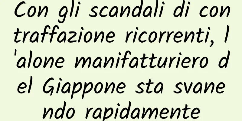 Con gli scandali di contraffazione ricorrenti, l'alone manifatturiero del Giappone sta svanendo rapidamente