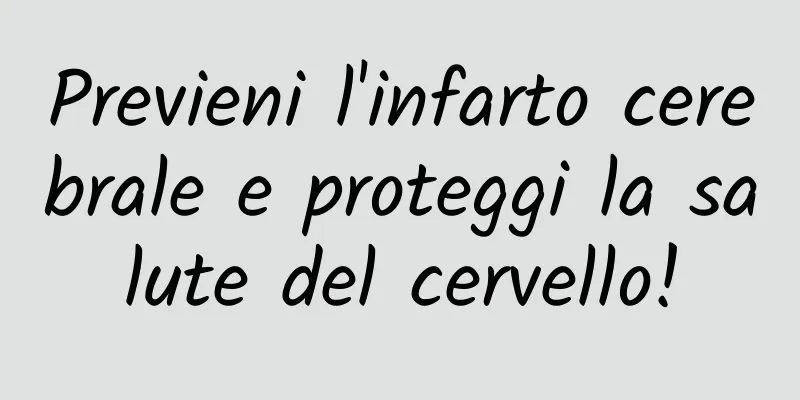 Previeni l'infarto cerebrale e proteggi la salute del cervello!
