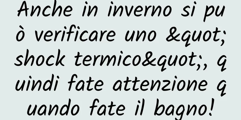 Anche in inverno si può verificare uno "shock termico", quindi fate attenzione quando fate il bagno!