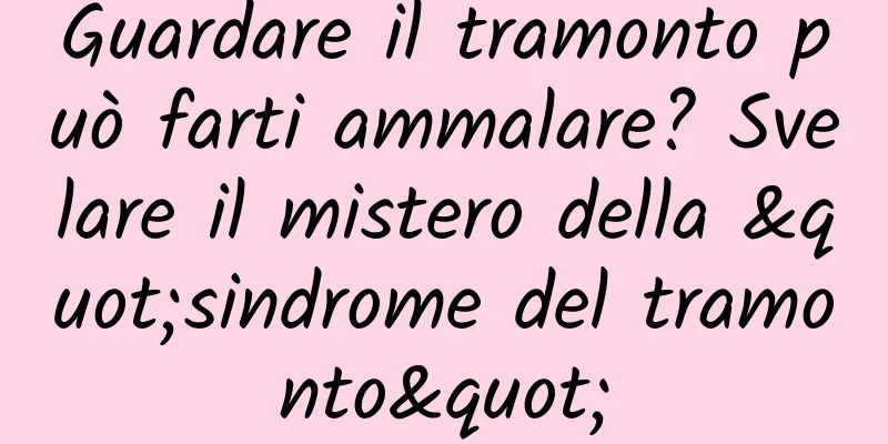 Guardare il tramonto può farti ammalare? Svelare il mistero della "sindrome del tramonto"