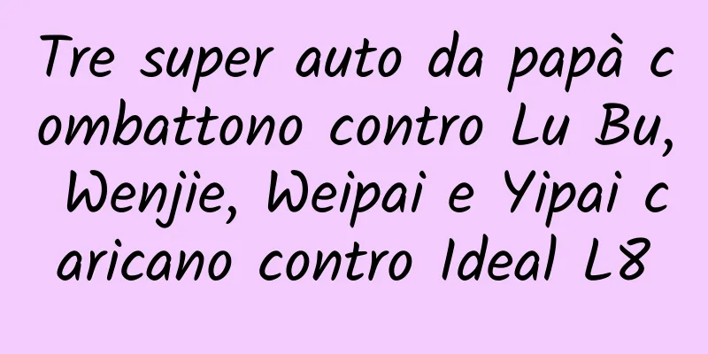 Tre super auto da papà combattono contro Lu Bu, Wenjie, Weipai e Yipai caricano contro Ideal L8