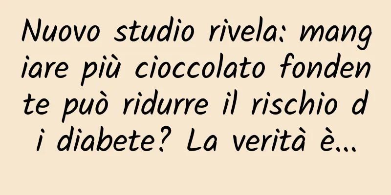 Nuovo studio rivela: mangiare più cioccolato fondente può ridurre il rischio di diabete? La verità è...