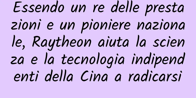 Essendo un re delle prestazioni e un pioniere nazionale, Raytheon aiuta la scienza e la tecnologia indipendenti della Cina a radicarsi