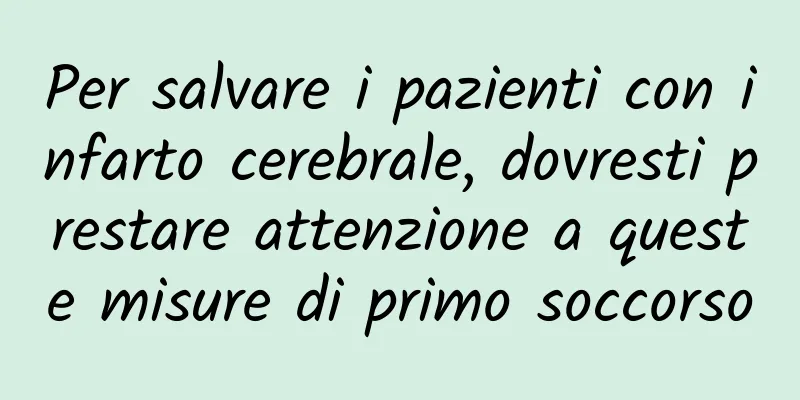 Per salvare i pazienti con infarto cerebrale, dovresti prestare attenzione a queste misure di primo soccorso
