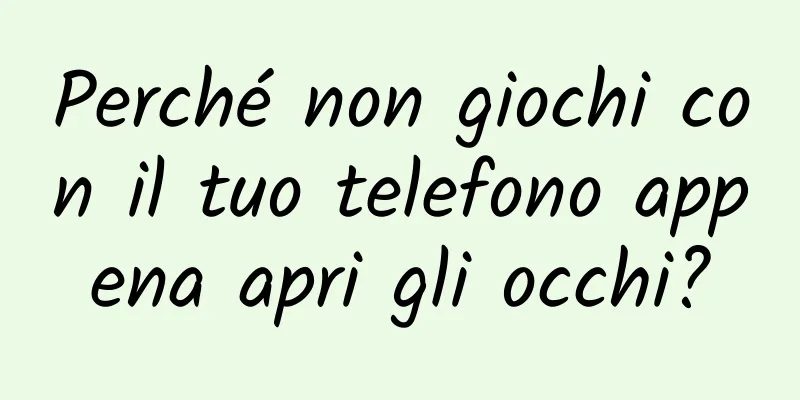Perché non giochi con il tuo telefono appena apri gli occhi?