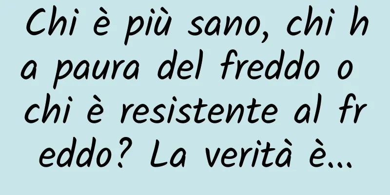 Chi è più sano, chi ha paura del freddo o chi è resistente al freddo? La verità è...