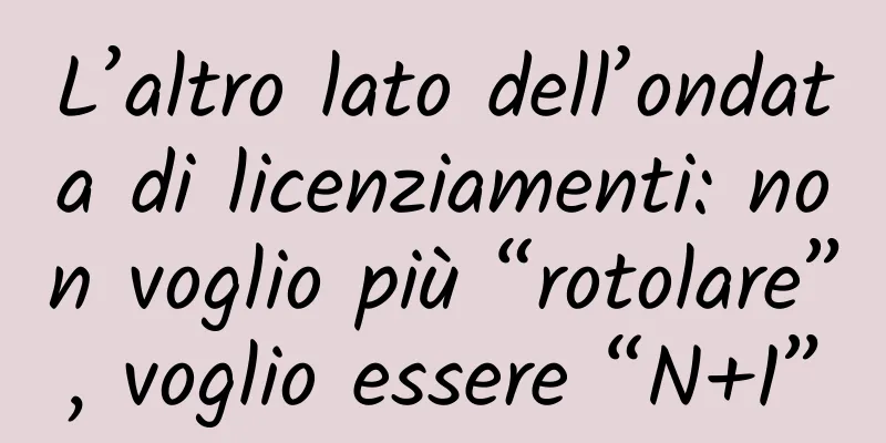 L’altro lato dell’ondata di licenziamenti: non voglio più “rotolare”, voglio essere “N+1”