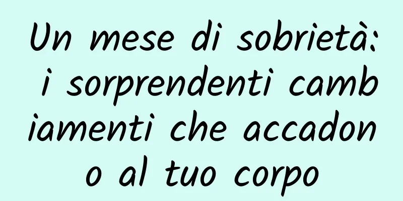 Un mese di sobrietà: i sorprendenti cambiamenti che accadono al tuo corpo