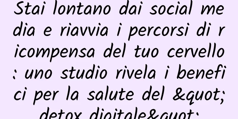 Stai lontano dai social media e riavvia i percorsi di ricompensa del tuo cervello: uno studio rivela i benefici per la salute del "detox digitale"