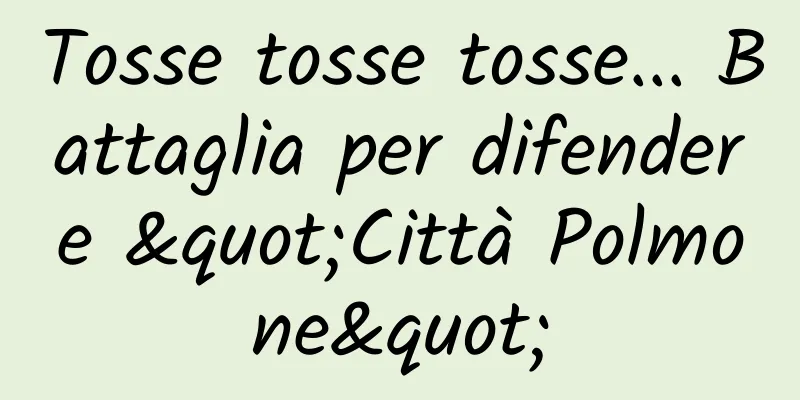 Tosse tosse tosse... Battaglia per difendere "Città Polmone"