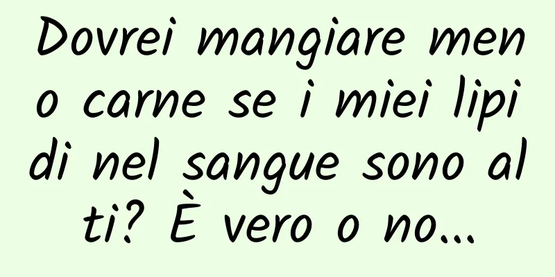 Dovrei mangiare meno carne se i miei lipidi nel sangue sono alti? È vero o no...