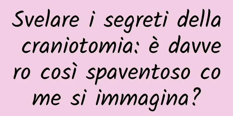 Svelare i segreti della craniotomia: è davvero così spaventoso come si immagina?