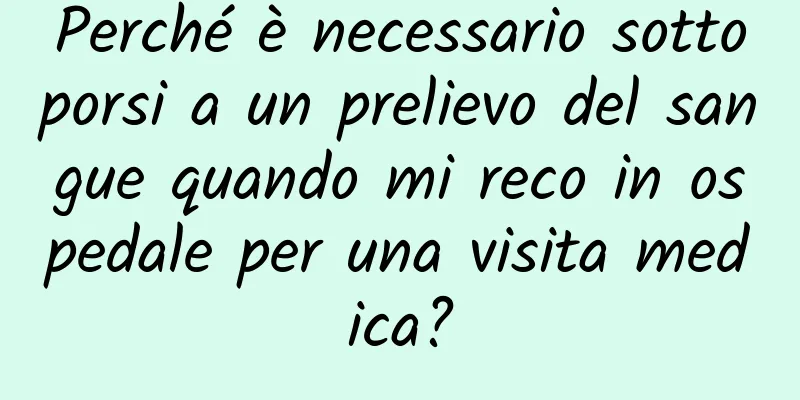 Perché è necessario sottoporsi a un prelievo del sangue quando mi reco in ospedale per una visita medica?