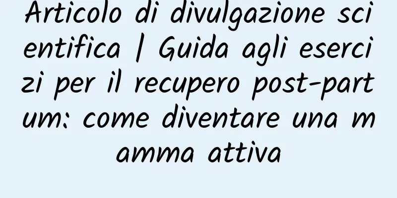 Articolo di divulgazione scientifica | Guida agli esercizi per il recupero post-partum: come diventare una mamma attiva