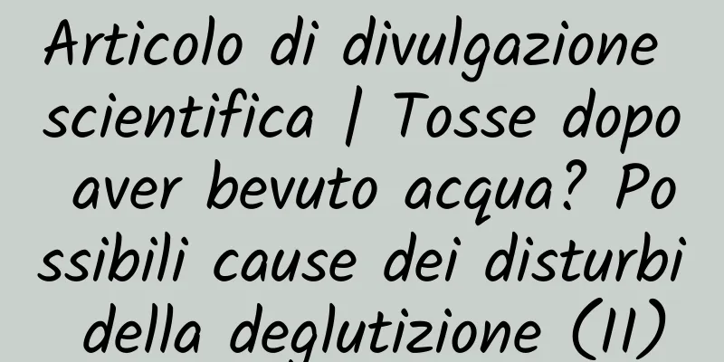 Articolo di divulgazione scientifica | Tosse dopo aver bevuto acqua? Possibili cause dei disturbi della deglutizione (II)