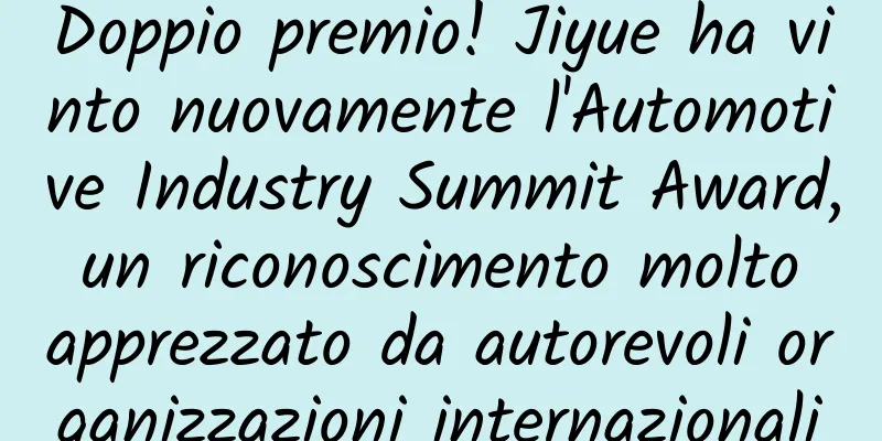 Doppio premio! Jiyue ha vinto nuovamente l'Automotive Industry Summit Award, un riconoscimento molto apprezzato da autorevoli organizzazioni internazionali