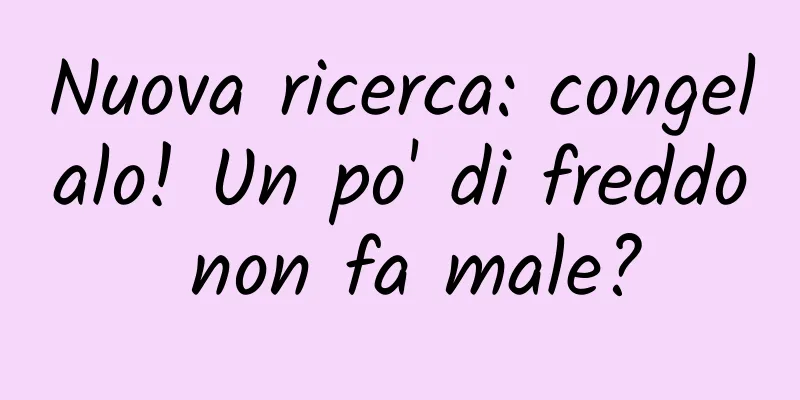 Nuova ricerca: congelalo! Un po' di freddo non fa male?