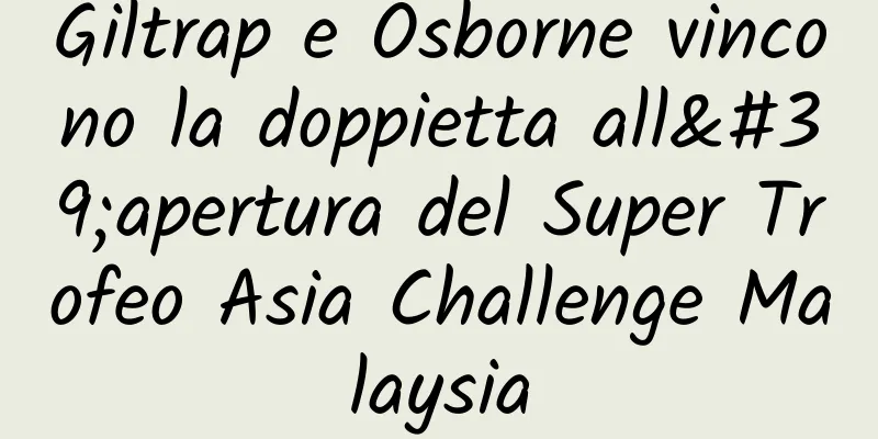 Giltrap e Osborne vincono la doppietta all'apertura del Super Trofeo Asia Challenge Malaysia