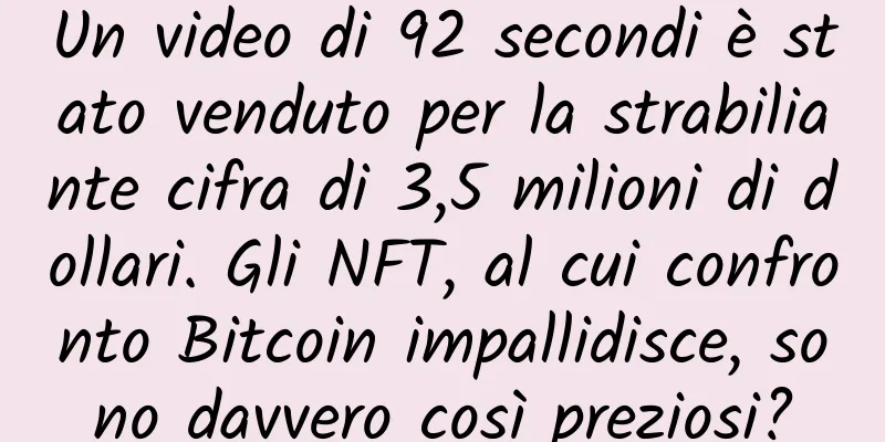 Un video di 92 secondi è stato venduto per la strabiliante cifra di 3,5 milioni di dollari. Gli NFT, al cui confronto Bitcoin impallidisce, sono davvero così preziosi?
