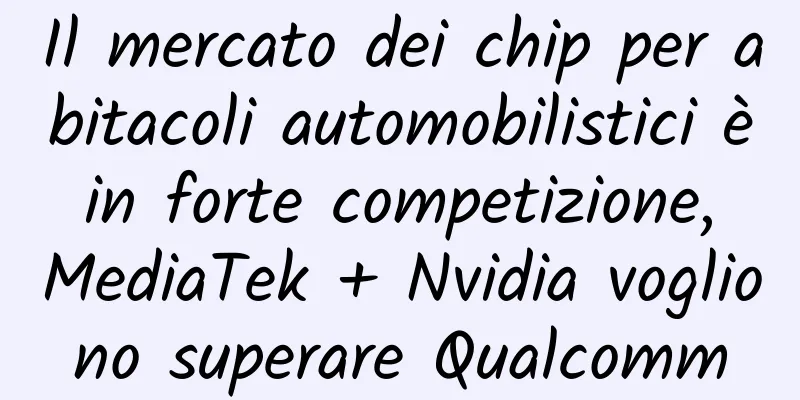 Il mercato dei chip per abitacoli automobilistici è in forte competizione, MediaTek + Nvidia vogliono superare Qualcomm