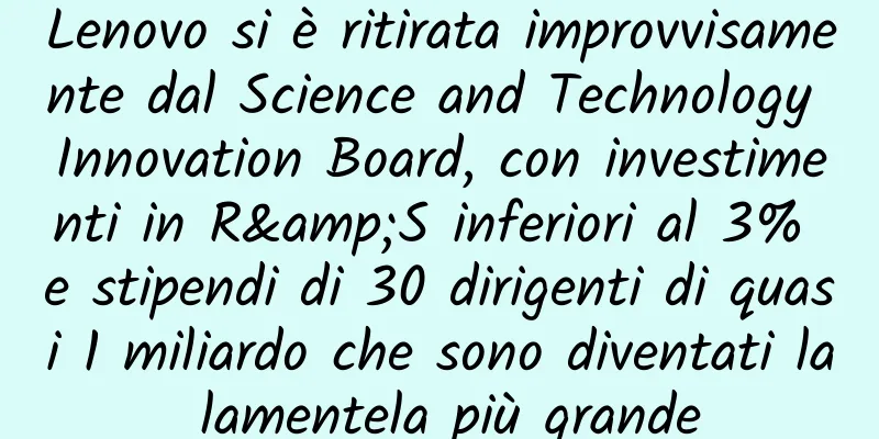 Lenovo si è ritirata improvvisamente dal Science and Technology Innovation Board, con investimenti in R&S inferiori al 3% e stipendi di 30 dirigenti di quasi 1 miliardo che sono diventati la lamentela più grande