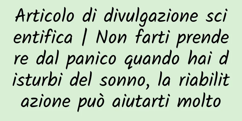 Articolo di divulgazione scientifica | Non farti prendere dal panico quando hai disturbi del sonno, la riabilitazione può aiutarti molto