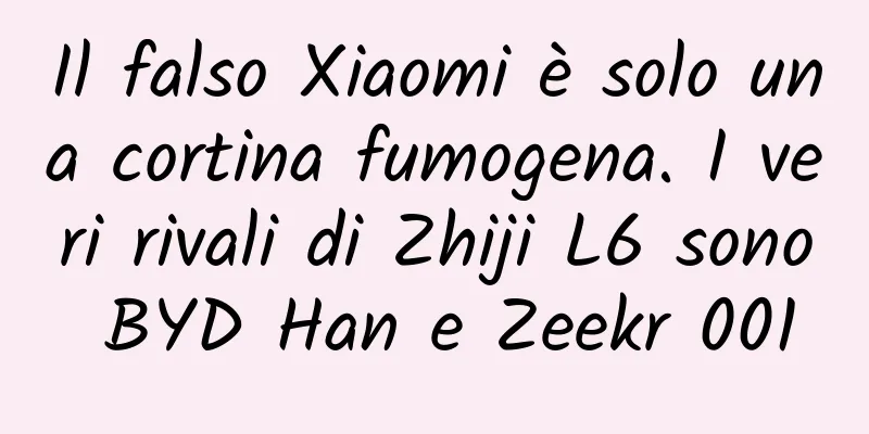 Il falso Xiaomi è solo una cortina fumogena. I veri rivali di Zhiji L6 sono BYD Han e Zeekr 001