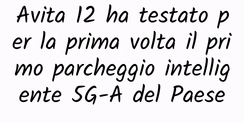 Avita 12 ha testato per la prima volta il primo parcheggio intelligente 5G-A del Paese